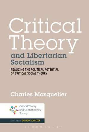 Critical Theory and Libertarian Socialism: Realizing the Political Potential of Critical Social Theory de Dr. Charles Masquelier