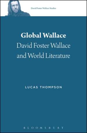 Global Wallace: David Foster Wallace and World Literature de Dr. Lucas Thompson