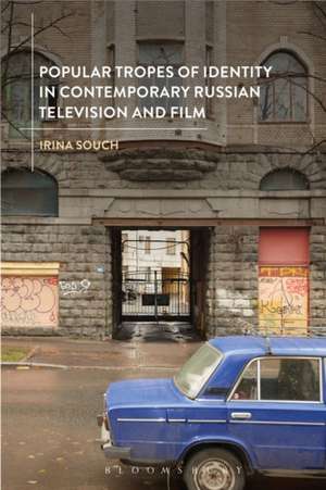 Popular Tropes of Identity in Contemporary Russian Television and Film de Irina Souch