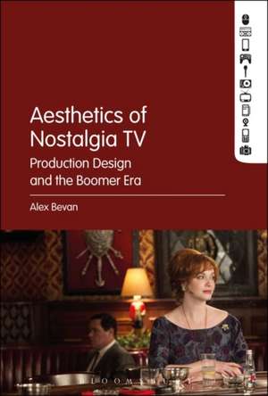 The Aesthetics of Nostalgia TV: Production Design and the Boomer Era de Alex Bevan