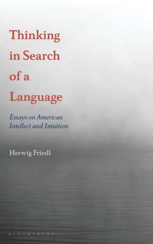 Thinking in Search of a Language: Essays on American Intellect and Intuition de Dr. Herwig Friedl