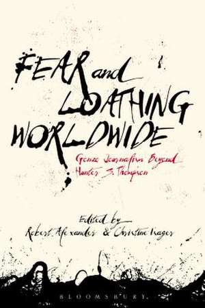 Fear and Loathing Worldwide: Gonzo Journalism Beyond Hunter S. Thompson de Dr. Robert Alexander