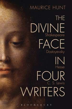 The Divine Face in Four Writers: Shakespeare, Dostoyevsky, Hesse, and C. S. Lewis de Dr. Maurice Hunt