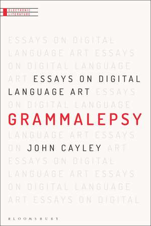 Grammalepsy: Essays on Digital Language Art de Professor John Cayley