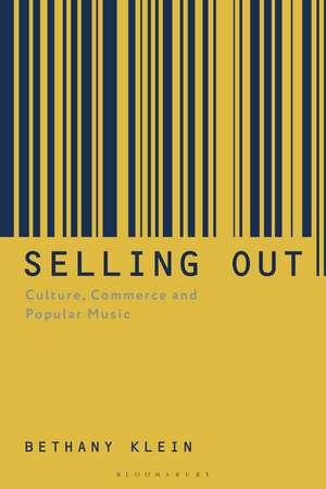 Selling Out: Culture, Commerce and Popular Music de Professor Bethany Klein