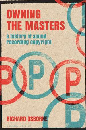 Owning the Masters: A History of Sound Recording Copyright de Dr Richard Osborne