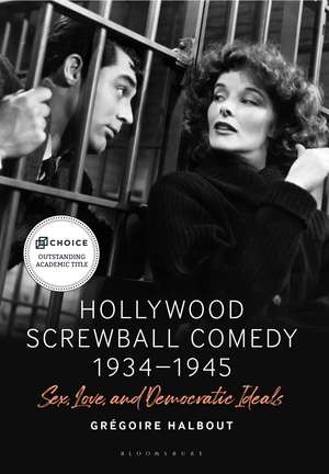 Hollywood Screwball Comedy 1934-1945: Sex, Love, and Democratic Ideals de Grégoire Halbout