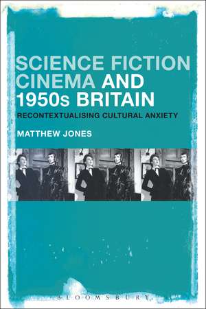 Science Fiction Cinema and 1950s Britain: Recontextualizing Cultural Anxiety de Matthew Jones