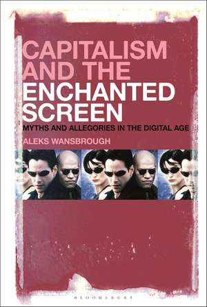 Capitalism and the Enchanted Screen: Myths and Allegories in the Digital Age de Aleksandr Andreas Wansbrough