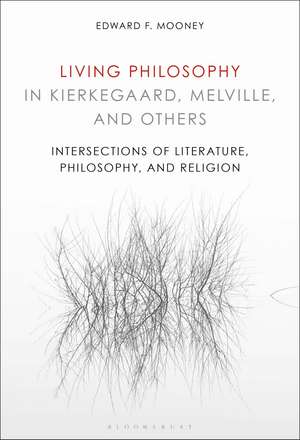 Living Philosophy in Kierkegaard, Melville, and Others: Intersections of Literature, Philosophy, and Religion de Professor Edward F. Mooney