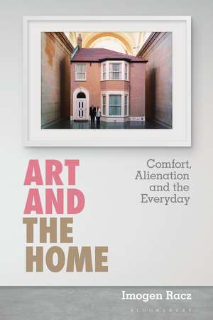 Art and the Home: Comfort, Alienation and the Everyday de Dr Imogen Racz