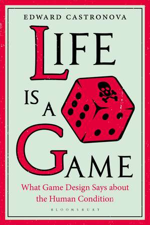 Life Is a Game: What Game Design Says about the Human Condition de Dr. Edward Castronova