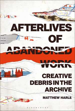 Afterlives of Abandoned Work: Creative Debris in the Archive de Dr. Matthew Harle