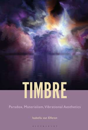 Timbre: Paradox, Materialism, Vibrational Aesthetics de Professor or Dr. Isabella Van Elferen