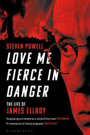 Love Me Fierce In Danger: The Life of James Ellroy de Dr Steven Powell