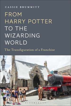 From Harry Potter to the Wizarding World: The Transfiguration of a Franchise de Dr. Cassie Brummitt