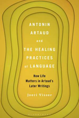 Antonin Artaud and the Healing Practices of Language: How Life Matters in Artaud’s Later Writings de Dr. Joeri Visser