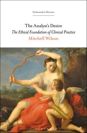 The Analyst’s Desire: The Ethical Foundation of Clinical Practice de Dr. Mitchell Wilson