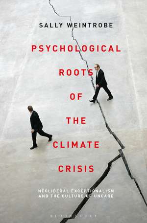 Psychological Roots of the Climate Crisis: Neoliberal Exceptionalism and the Culture of Uncare de Sally Weintrobe