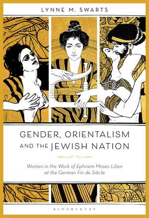 Gender, Orientalism and the Jewish Nation: Women in the Work of Ephraim Moses Lilien at the German Fin de Siècle de Dr. Lynne M. Swarts