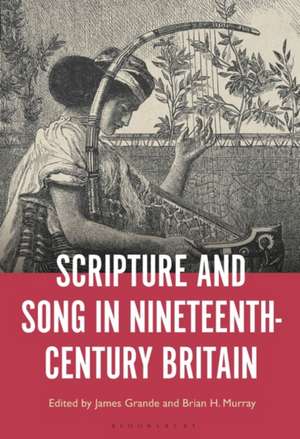 Scripture and Song in Nineteenth-Century Britain de James Grande