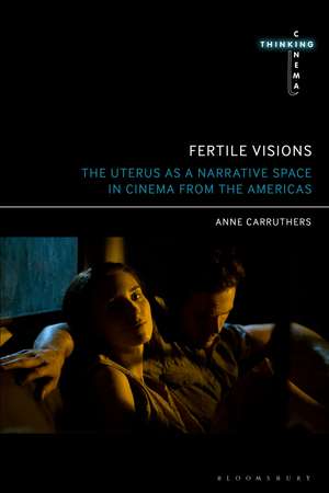 Fertile Visions: The Uterus as a Narrative Space in Cinema from the Americas de Dr. Anne Carruthers