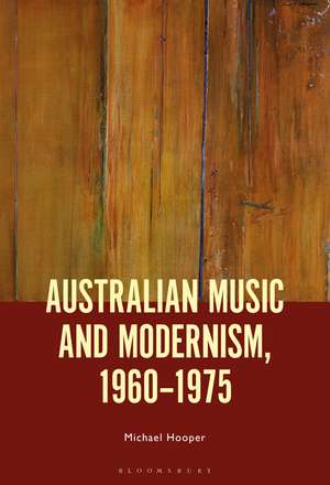 Australian Music and Modernism, 1960-1975 de Dr. Michael Hooper