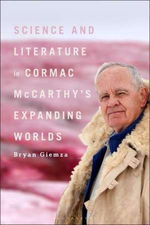 Science and Literature in Cormac McCarthy's Expanding Worlds de Bryan Giemza