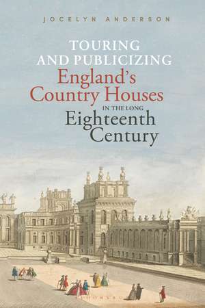 Touring and Publicizing England's Country Houses in the Long Eighteenth Century de Dr. Jocelyn Anderson