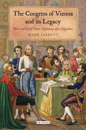 The Congress of Vienna and its Legacy: War and Great Power Diplomacy after Napoleon de Mark Jarrett