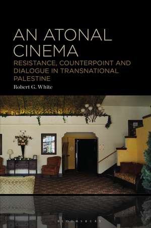 An Atonal Cinema: Resistance, Counterpoint and Dialogue in Transnational Palestine de Robert G. White