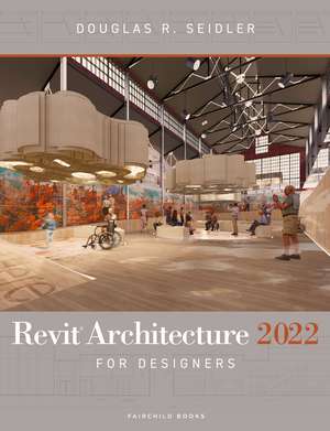 Revit Architecture 2022 for Designers de Douglas R. Seidler