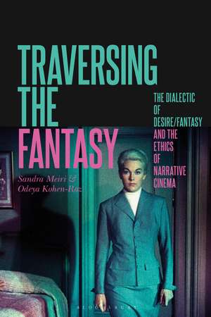 Traversing the Fantasy: The Dialectic of Desire/Fantasy and the Ethics of Narrative Cinema de Sandra Meiri