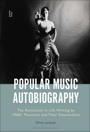 Popular Music Autobiography: The Revolution in Life-Writing by 1960s' Musicians and Their Descendants de Oliver Lovesey