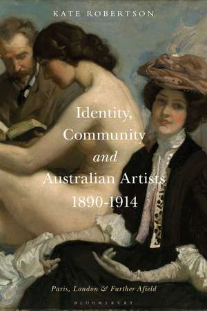 Identity, Community and Australian Artists, 1890-1914: Paris, London and Further Afield de Dr. Kate R. Robertson