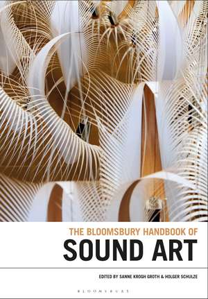 The Bloomsbury Handbook of Sound Art de Professor Sanne Krogh Groth