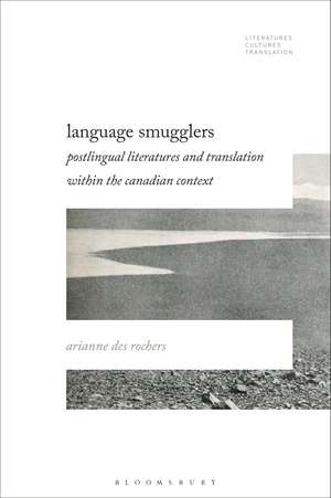 Language Smugglers: Postlingual Literatures and Translation within the Canadian Context de Dr. Arianne Des Rochers