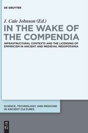 In the Wake of the Compendia: Infrastructural Contexts and the Licensing of Empiricism in Ancient and Medieval Mesopotamia de J. Cale Johnson