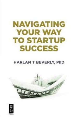 Navigating Your Way to Startup Success de Harlan Beverly