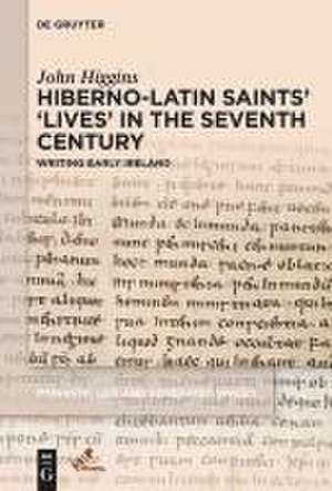 Hiberno-Latin Saints' 'Lives' in the Seventh Century de John Higgins