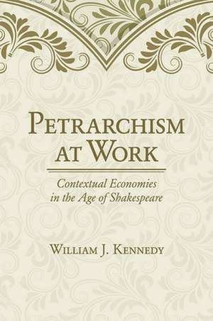 Petrarchism at Work – Contextual Economies in the Age of Shakespeare de William J. Kennedy