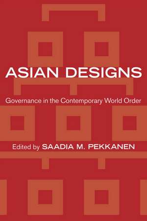 Asian Designs – Governance in the Contemporary World Order de Saadia M. Pekkanen