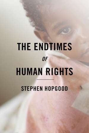 The Endtimes of Human Rights de Stephen Hopgood