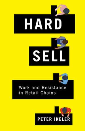 Hard Sell – Work and Resistance in Retail Chains de Peter Ikeler