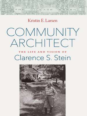 Community Architect – The Life and Vision of Clarence S. Stein de Kristin E. Larsen