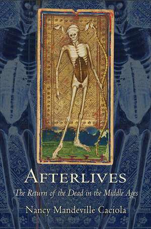 Afterlives – The Return of the Dead in the Middle Ages de Nancy Mandevill Caciola