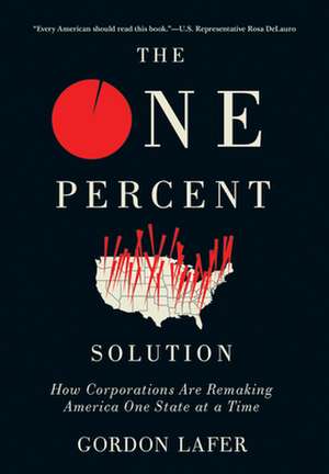 The One Percent Solution – How Corporations Are Remaking America One State at a Time de Gordon Lafer