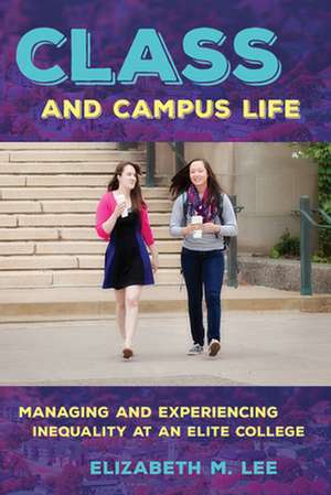 Class and Campus Life – Managing and Experiencing Inequality at an Elite College de Elizabeth M. Lee