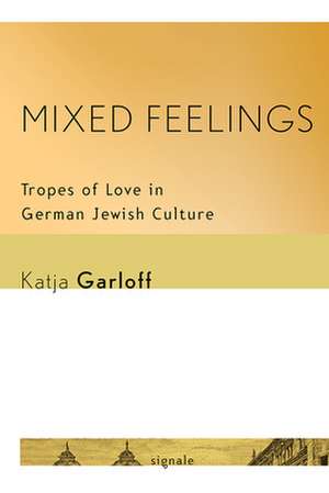 Mixed Feelings – Tropes of Love in German Jewish Culture de Katja Garloff