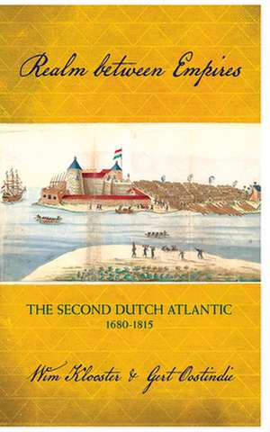 Realm between Empires – The Second Dutch Atlantic, 1680–1815 de Wim Klooster